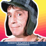 Roberto Bolaños e Chaves. Fenômenos.